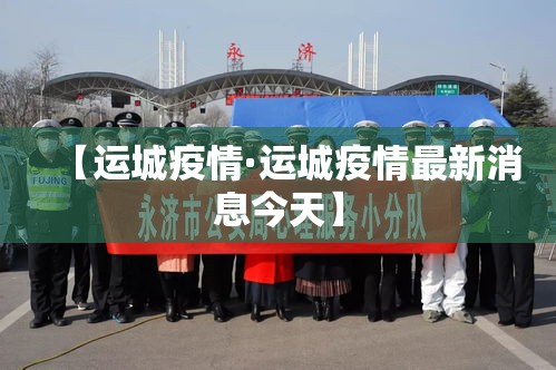 【运城疫情·运城疫情最新消息今天】 【运城疫情·运城疫情最新消息今天】