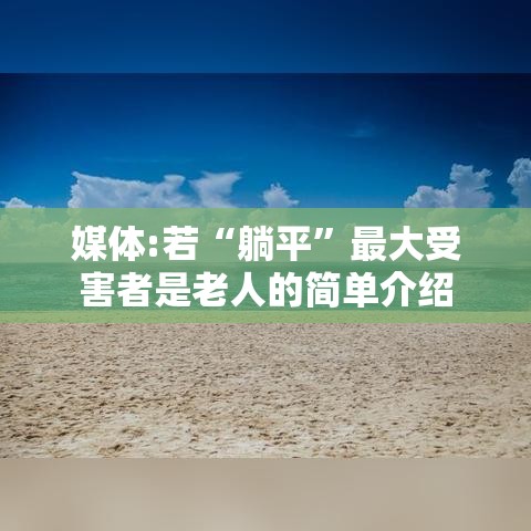 媒体:若“躺平”最大受害者是老人的简单介绍