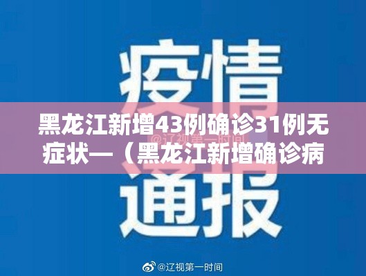 黑龙江新增43例确诊31例无症状—(黑龙江新增确诊病例23例 30例无症状) 黑龙江新增43例确诊31例无症状—(黑龙江新增确诊病例23例 30例无症状)