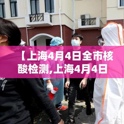 【上海4月4日全市核酸检测,上海4月4日全市核酸检测时间】 【上海4月4日全市核酸检测,上海4月4日全市核酸检测时间】
