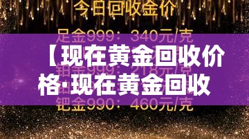 【现在黄金回收价格·现在黄金回收价格是多少2026】