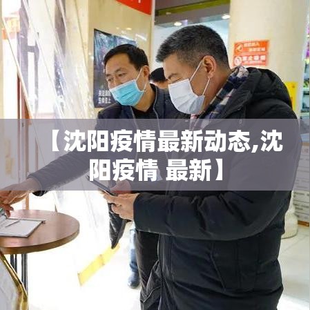 【沈阳疫情最新动态,沈阳疫情 最新】 【沈阳疫情最新动态,沈阳疫情 最新】