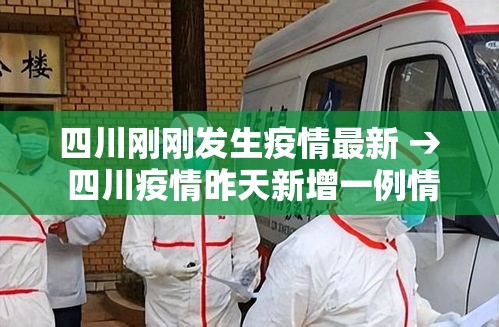 四川刚刚发生疫情最新 → 四川疫情昨天新增一例情况 四川刚刚发生疫情最新 → 四川疫情昨天新增一例情况