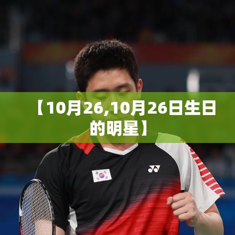 【10月26,10月26日生日的明星】 【10月26,10月26日生日的明星】