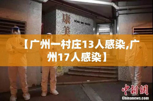 【广州一村庄13人感染,广州17人感染】 【广州一村庄13人感染,广州17人感染】