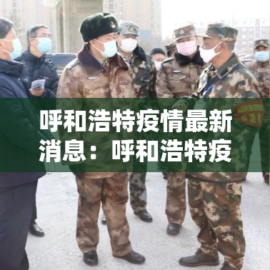 呼和浩特疫情最新消息:呼和浩特疫情最新消息2021 呼和浩特疫情最新消息:呼和浩特疫情最新消息2021