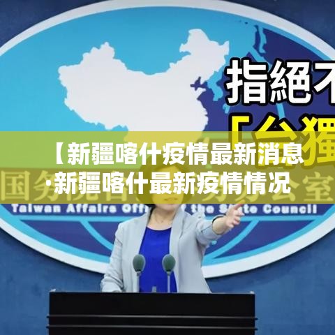 【新疆喀什疫情最新消息·新疆喀什最新疫情情况】 【新疆喀什疫情最新消息·新疆喀什最新疫情情况】