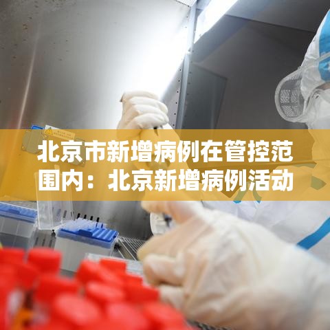 北京市新增病例在管控范围内:北京新增病例活动场所公布 北京市新增病例在管控范围内:北京新增病例活动场所公布