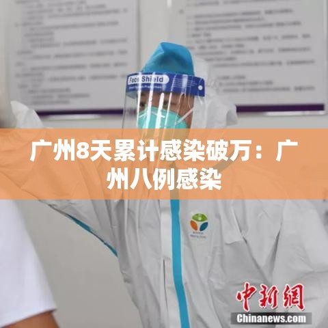 广州8天累计感染破万:广州八例感染 广州8天累计感染破万:广州八例感染