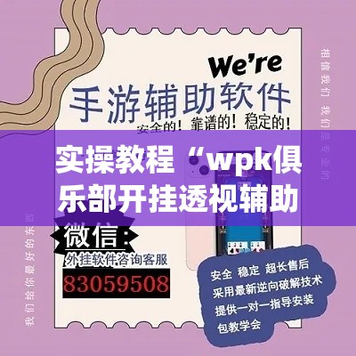 实操教程“wpk俱乐部开挂透视辅助挂”科技辅助神器手机版教程