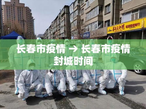 长春市疫情 → 长春市疫情封城时间 长春市疫情 → 长春市疫情封城时间