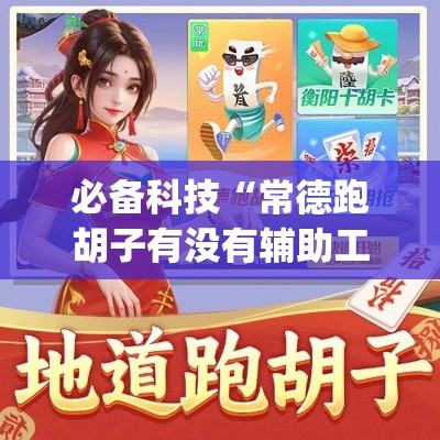 必备科技“常德跑胡子有没有辅助工具”(透视挂)辅助透视教程