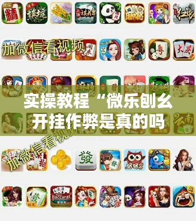实操教程“微乐刨幺开挂作弊是真的吗”透视开挂辅助教程