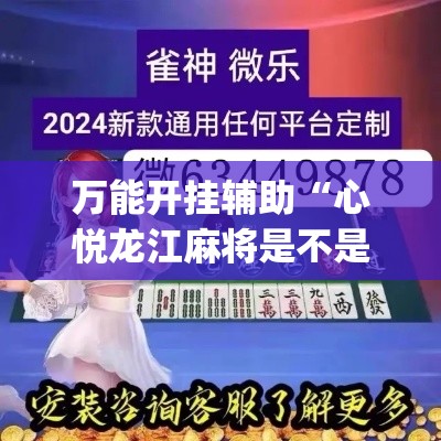 万能开挂辅助“心悦龙江麻将是不是有挂”(透视挂)辅助透视教程