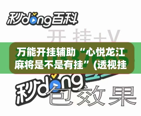 万能开挂辅助“心悦龙江麻将是不是有挂”(透视挂)辅助透视教程