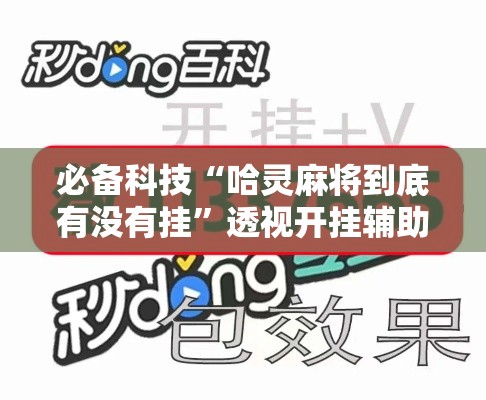 必备科技“哈灵麻将到底有没有挂	”透视开挂辅助教程