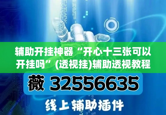 辅助开挂神器“开心十三张可以开挂吗	”(透视挂)辅助透视教程