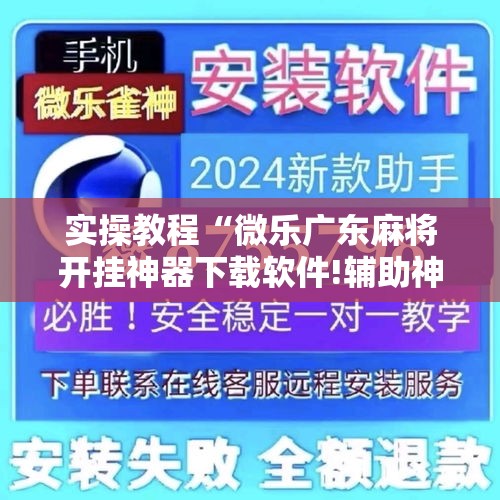 实操教程“微乐广东麻将开挂神器下载软件!辅助神器插件下载 实操教程“微乐广东麻将开挂神器下载软件!辅助神器插件下载