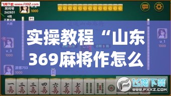 实操教程“山东369麻将作怎么弊器下载(辅助神器)开挂详细教程 实操教程“山东369麻将作怎么弊器下载(辅助神器)开挂详细教程
