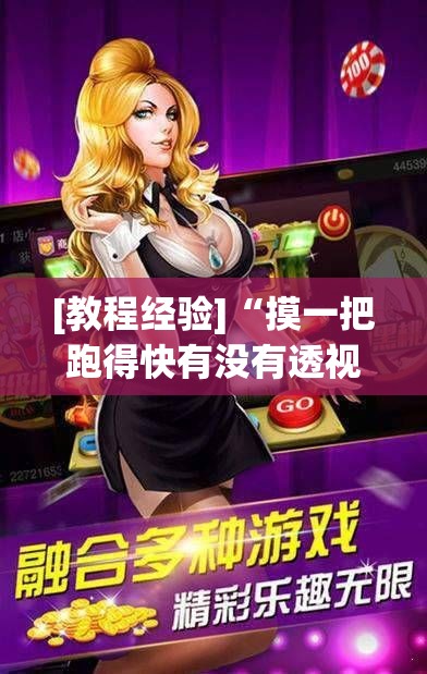 [教程经验]“摸一把跑得快有没有透视挂”科技辅助神器手机版教程