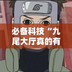 必备科技“九尾大厅真的有挂吗”科技辅助神器手机版教程