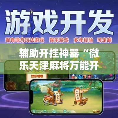 辅助开挂神器“微乐天津麻将万能开挂器	”科技辅助神器手机版教程