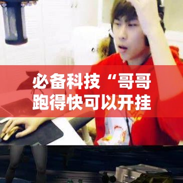 必备科技“哥哥跑得快可以开挂吗”科技辅助神器手机版教程