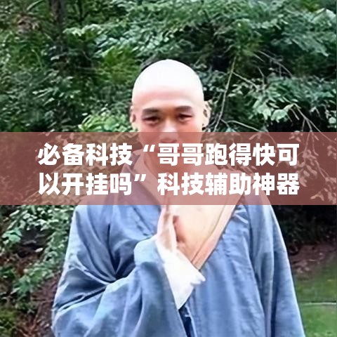 必备科技“哥哥跑得快可以开挂吗”科技辅助神器手机版教程