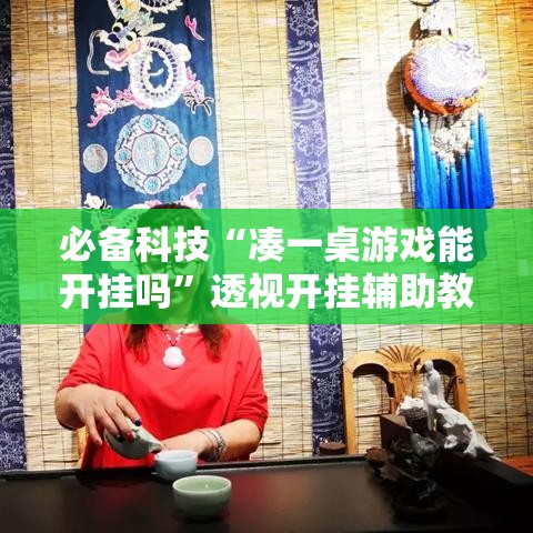 必备科技“凑一桌游戏能开挂吗”透视开挂辅助教程