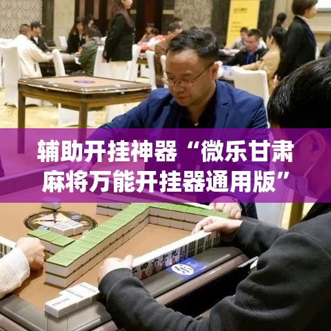 辅助开挂神器“微乐甘肃麻将万能开挂器通用版”(透视挂)辅助透视教程