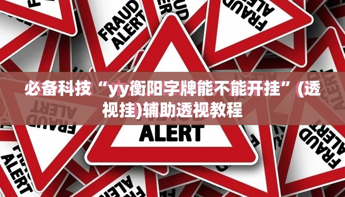 必备科技“yy衡阳字牌能不能开挂”(透视挂)辅助透视教程