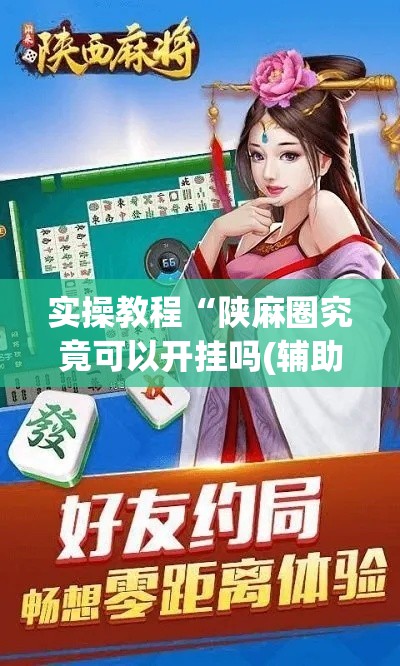 实操教程“陕麻圈究竟可以开挂吗(辅助神器)开挂详细教程 实操教程“陕麻圈究竟可以开挂吗(辅助神器)开挂详细教程