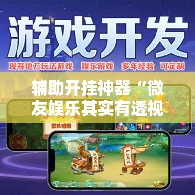 辅助开挂神器“微友娱乐其实有透视挂	”科技辅助神器手机版教程