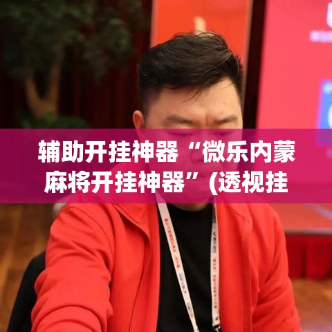 辅助开挂神器“微乐内蒙麻将开挂神器”(透视挂)辅助透视教程