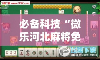 必备科技“微乐河北麻将免费房间怎么开挂	”科技辅助神器手机版教程