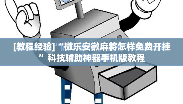 [教程经验]“微乐安徽麻将怎样免费开挂”科技辅助神器手机版教程
