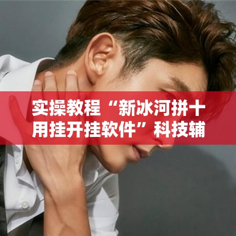 实操教程“新冰河拼十用挂开挂软件”科技辅助神器手机版教程