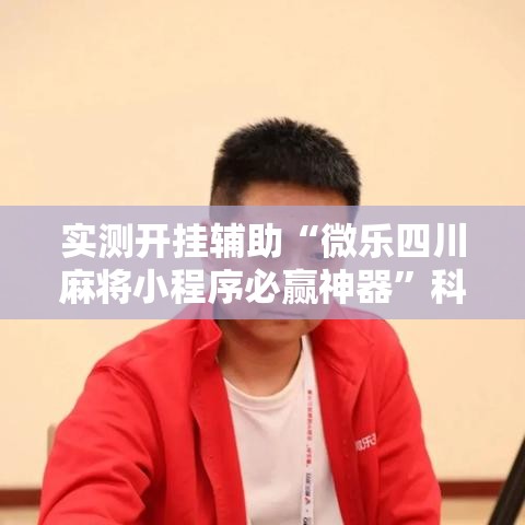 实测开挂辅助“微乐四川麻将小程序必赢神器”科技辅助神器手机版教程