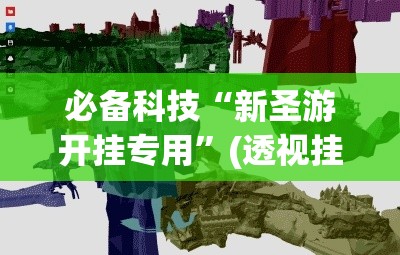 必备科技“新圣游开挂专用”(透视挂)辅助透视教程