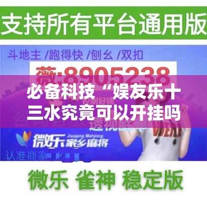必备科技“娱友乐十三水究竟可以开挂吗	”科技辅助神器手机版教程