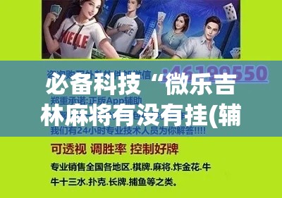 必备科技“微乐吉林麻将有没有挂(辅助神器)开挂详细教程 必备科技“微乐吉林麻将有没有挂(辅助神器)开挂详细教程