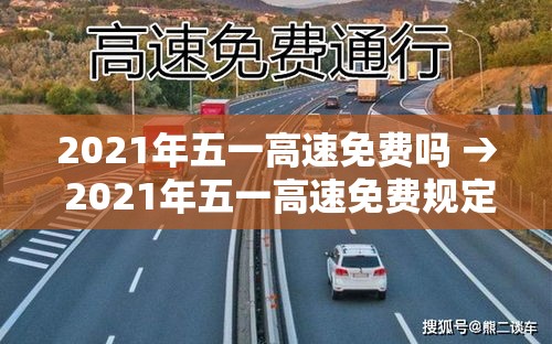 2021年五一高速免费吗 → 2021年五一高速免费规定 2021年五一高速免费吗 → 2021年五一高速免费规定