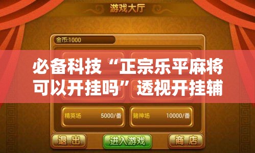 必备科技“正宗乐平麻将可以开挂吗”透视开挂辅助教程