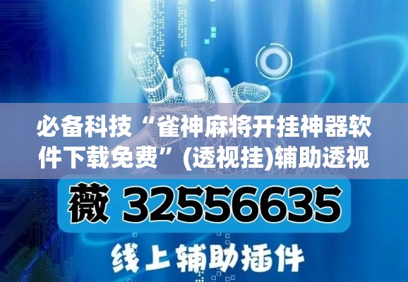 必备科技“雀神麻将开挂神器软件下载免费”(透视挂)辅助透视教程