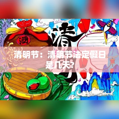 清明节:清明节法定假日是几天? 清明节:清明节法定假日是几天?