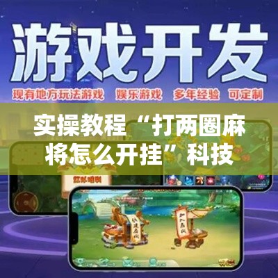 实操教程“打两圈麻将怎么开挂”科技辅助神器手机版教程