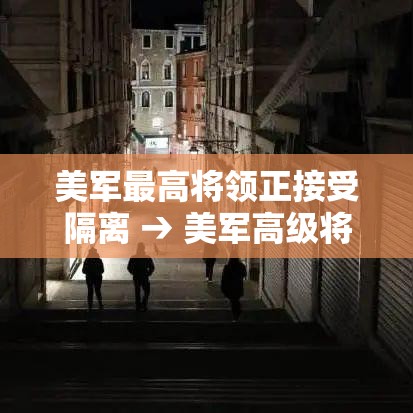 美军最高将领正接受隔离 → 美军高级将领合影 美军最高将领正接受隔离 → 美军高级将领合影