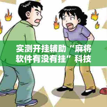实测开挂辅助“麻将软件有没有挂	”科技辅助神器手机版教程