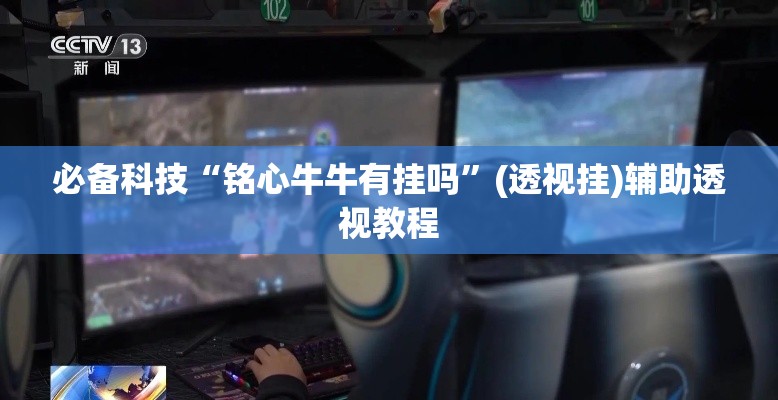 必备科技“铭心牛牛有挂吗”(透视挂)辅助透视教程