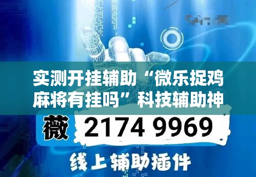 实测开挂辅助“微乐捉鸡麻将有挂吗”科技辅助神器手机版教程